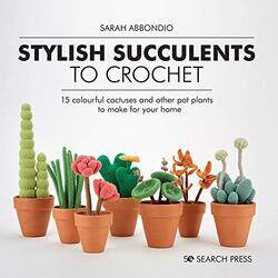 Stylish Succulents To Crochet 15 Colourful Cactuses And Other Pot Plants To Make For Your Home By Abbondio, Sarah Hardcover