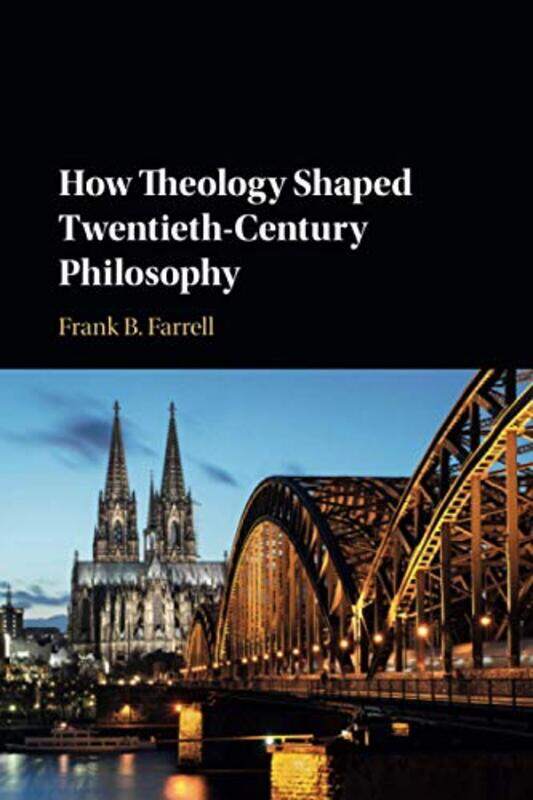 

How Theology Shaped Twentiethcentury Philosophy by Frank B (State University of New York, Purchase) Farrell-Paperback