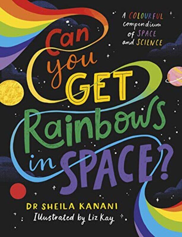 

Can You Get Rainbows In Space A Colourful Compendium Of Space And Science By Kanani Dr Sheila - Hardcover