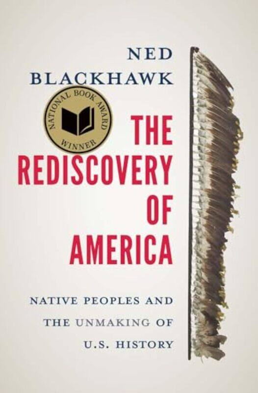 

The Rediscovery Of America Native Peoples And The Unmaking Of Us History By Blackhawk, Ned Hardcover