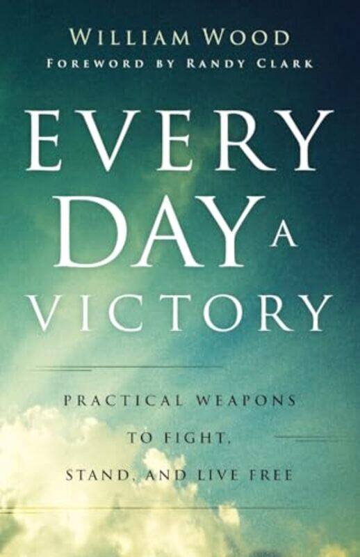 

Every Day a Victory Practical Weapons to Fight Stand and Live Free by William WoodRandy Clark-Paperback