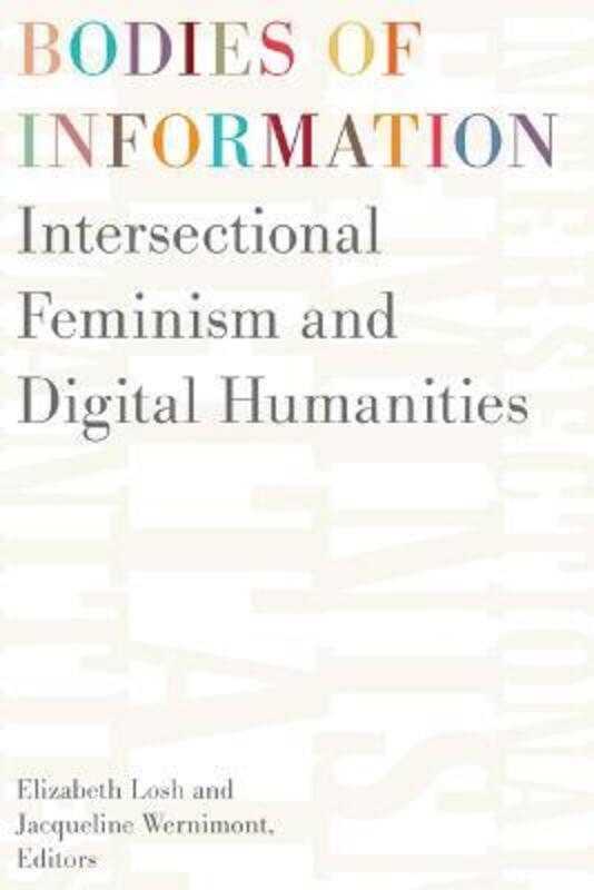 Bodies of Information: Intersectional Feminism and the Digital Humanities,Paperback,ByLosh, Elizabeth - Wernimont, Jacqueline