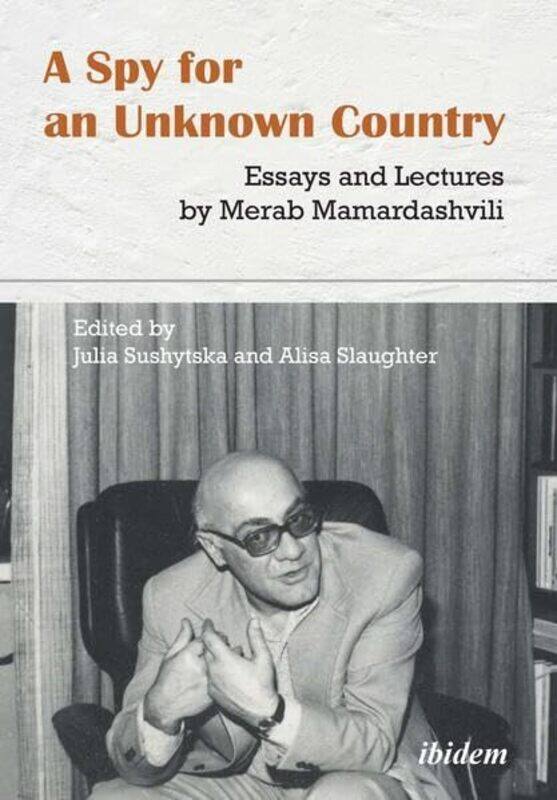 

A Spy for an Unknown Country Essays and Lectures by Merab Mamardashvili by Merab MamardashviliAlisa SlaughterJulia Sushytska-Paperback