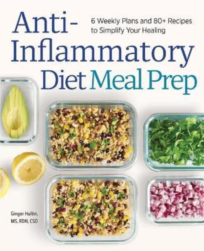 Anti-Inflammatory Diet Meal Prep: 6 Weekly Plans and 80+ Recipes to Simplify Your Healing.paperback,By :Hultin, Ginger