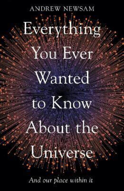 

Everything You Ever Wanted to Know About the Universe, Paperback Book, By: Professor Andrew Newsam