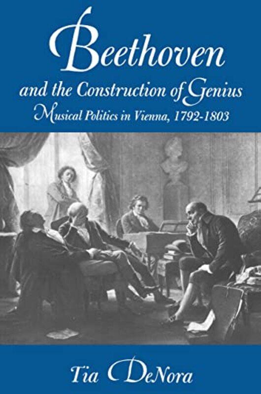 

Beethoven and the Construction of Genius by Tia DeNora-Paperback