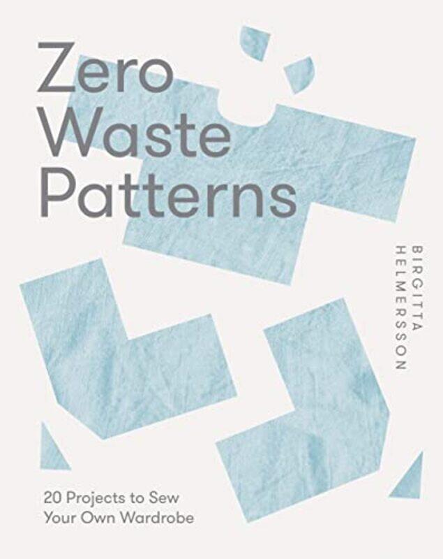 

Zero Waste Patterns 20 Projects To Sew Your Own Wardrobe By Helmersson, Birgitta Paperback
