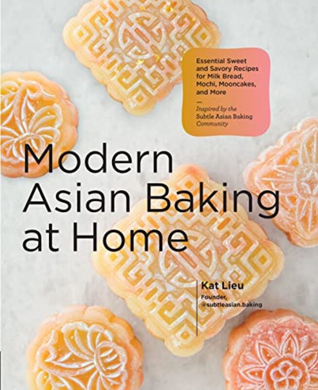 Modern Asian Baking at Home: Essential Sweet and Savory Recipes for Milk Bread, Mochi, Mooncakes, an,Hardcover by Lieu, Kat