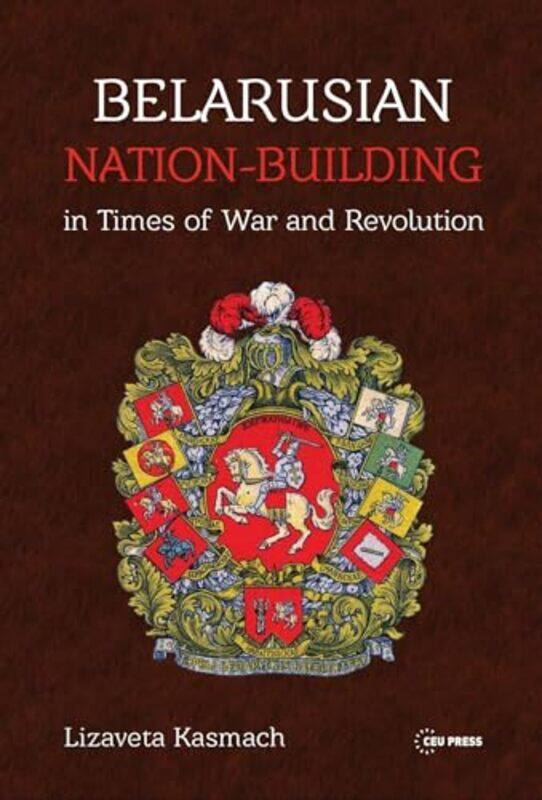 

Belarusian NationBuilding in Times of War and Revolution by Lizaveta Kasmach-Hardcover