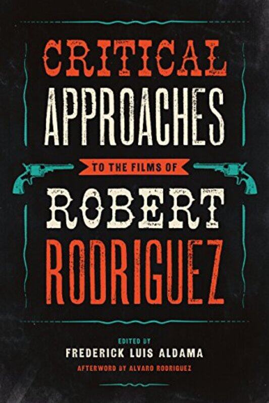 

Critical Approaches to the Films of Robert Rodriguez by Frederick Luis Aldama-Paperback