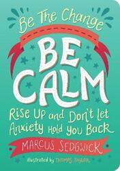 Be The Change - Be Calm: Rise Up and Don't Let Anxiety Hold You Back