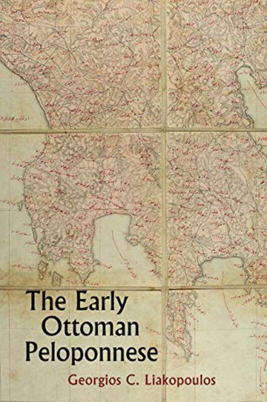 

The Early Ottoman Peloponnese A Study in the Light of an Annotated Editio Princeps of the TT1014662 Ottoman Taxation Cadastre by Georgios C Liakopoulo