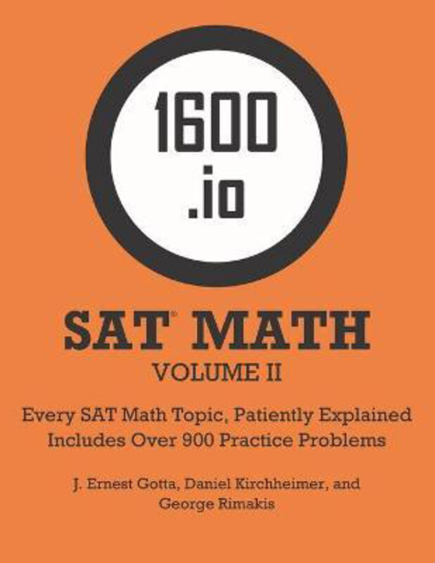 

1600.io SAT Math Orange Book Volume II: Every SAT Math Topic, Patiently Explained, Paperback Book, By: J Ernest Gotta