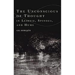 The Unconscious of Thought in Leibniz Spinoza and Hume by Gil Morejon-Hardcover