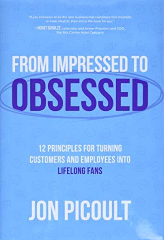 

From Impressed to Obsessed 12 Principles for Turning Customers and Employees into Lifelong Fans by Jon Picoult-Hardcover