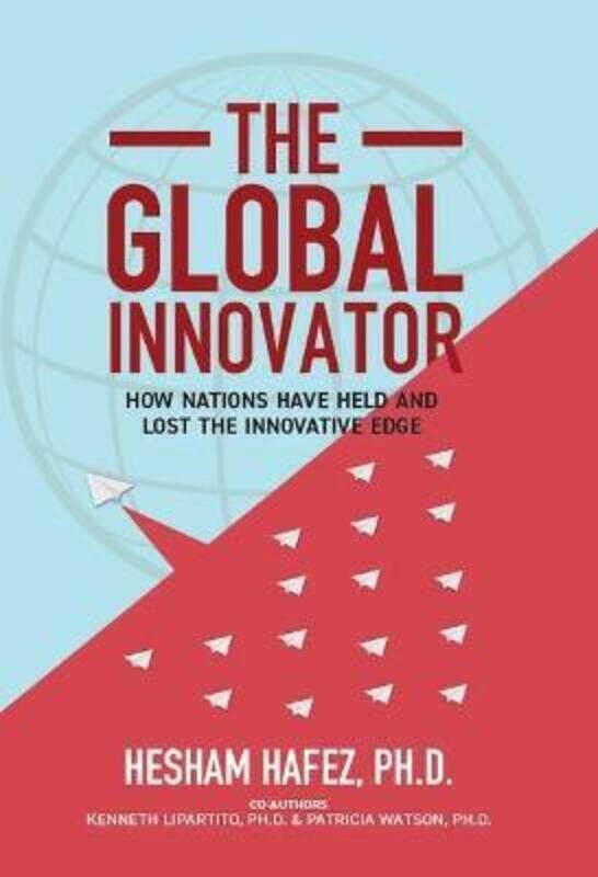 

The Global Innovator: How Nations Have Held and Lost the Innovative Edge.Hardcover,By :Hafez, Hesham, PhD - Lipartito Phd Kenneth - Watson, Patricia,