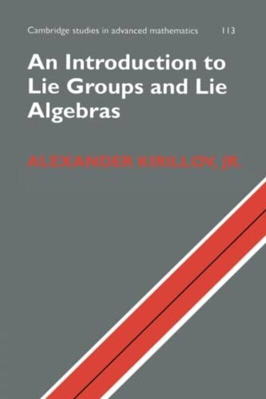 

An Introduction To Lie Groups And Lie Algebras by Kirillov, Jr, Alexander, Jr (State University of New York, Stony Brook) Paperback