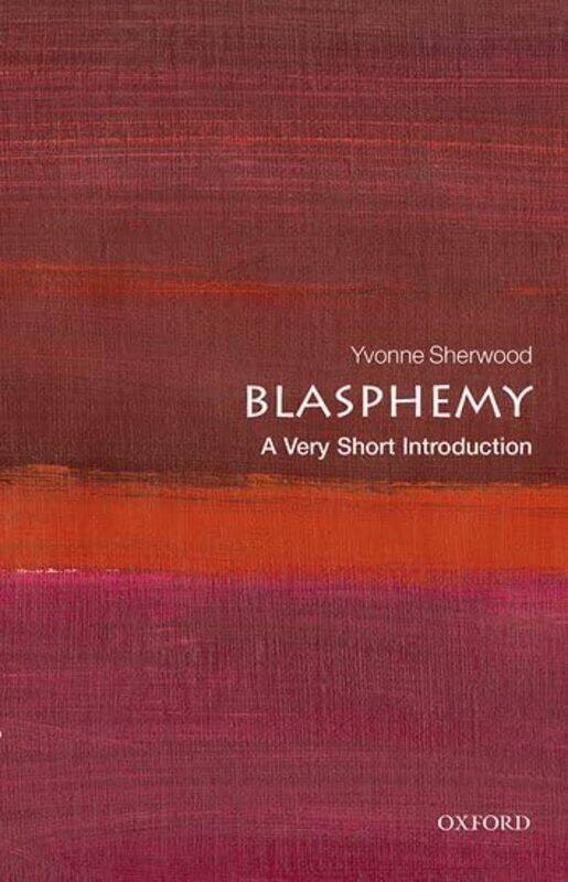 

Blasphemy A Very Short Introduction by Yvonne Professor of Religious Studies, Professor of Religious Studies, University of Kent Sherwood-Paperback