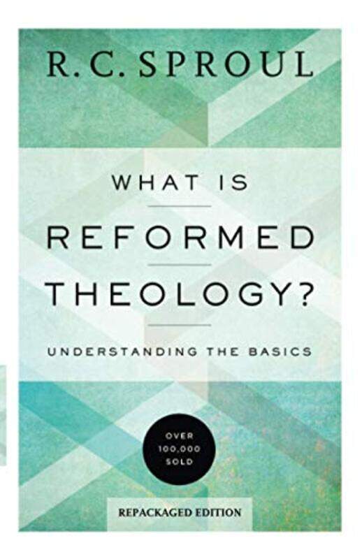 

What Is Reformed Theology Understanding the Basics by R C Sproul-Paperback