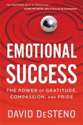 Emotional Success: The Power of Gratitude, Compassion, and Pride,Paperback, By:Desteno, David