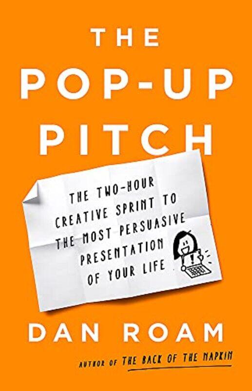 

The Pop-Up Pitch: The Two-Hour Creative Sprint to the Most Persuasive Presentation of Your Life,Hardcover,by:Roam, Dan