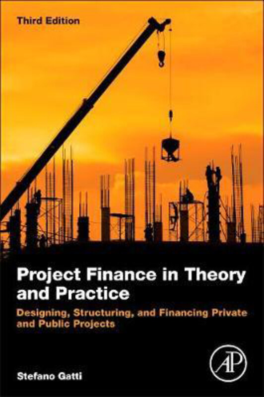 

Project Finance in Theory and Practice: Designing, Structuring, and Financing Private and Public Projects, Paperback Book, By: Stefano Gatti