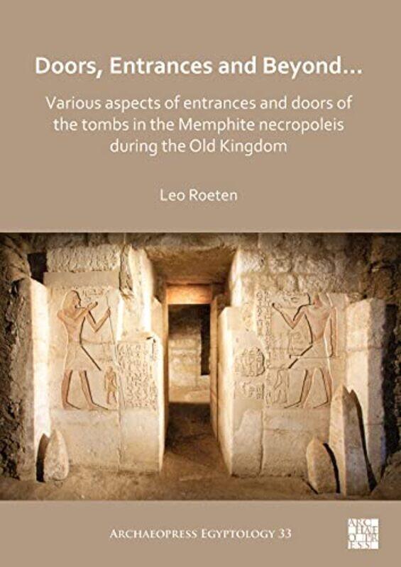 

Doors Entrances and Beyond Various Aspects of Entrances and Doors of the Tombs in the Memphite Necropoleis during the Old Kingdom by John Gregorson Ca