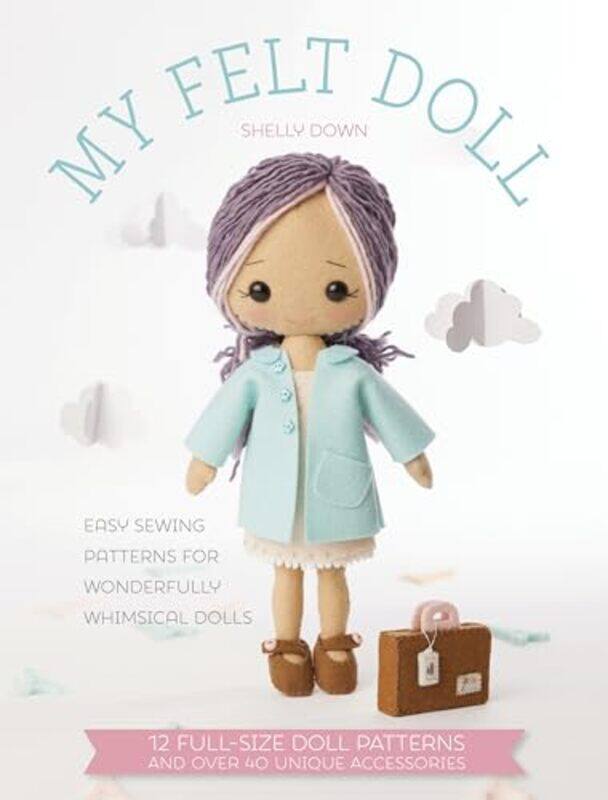 

My Felt Doll Easy Sewing Patterns For Wonderfully Whimsical Dolls by Down, Shelly-Paperback