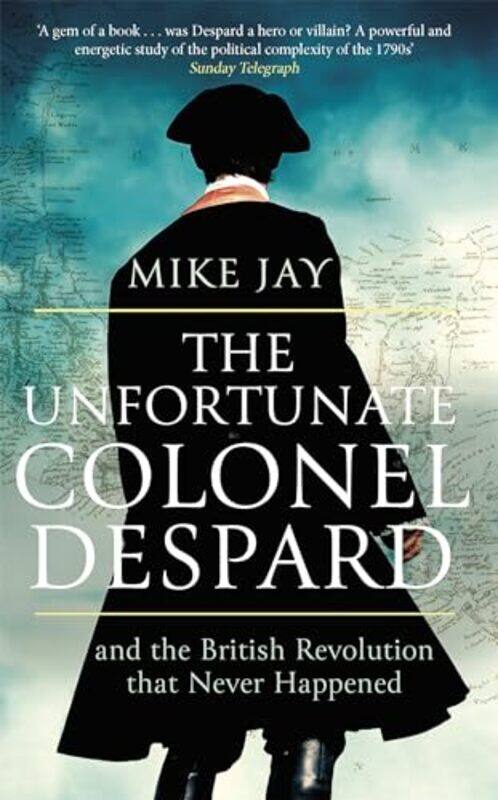 

The Unfortunate Colonel Despard by Mike Jay-Paperback