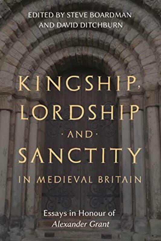 

Kingship Lordship and Sanctity in Medieval Britain by Steven BoardmanDavid Ditchburn-Hardcover