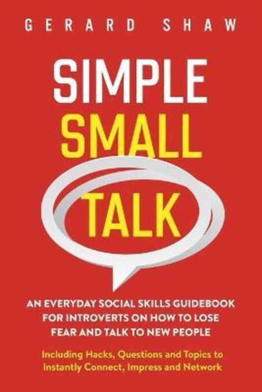 Simple Small Talk: An Everyday Social Skills Guidebook for Introverts on How to Lose Fear and Talk t,Paperback,ByShaw, Gerard