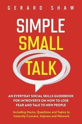 Simple Small Talk: An Everyday Social Skills Guidebook for Introverts on How to Lose Fear and Talk t,Paperback,ByShaw, Gerard