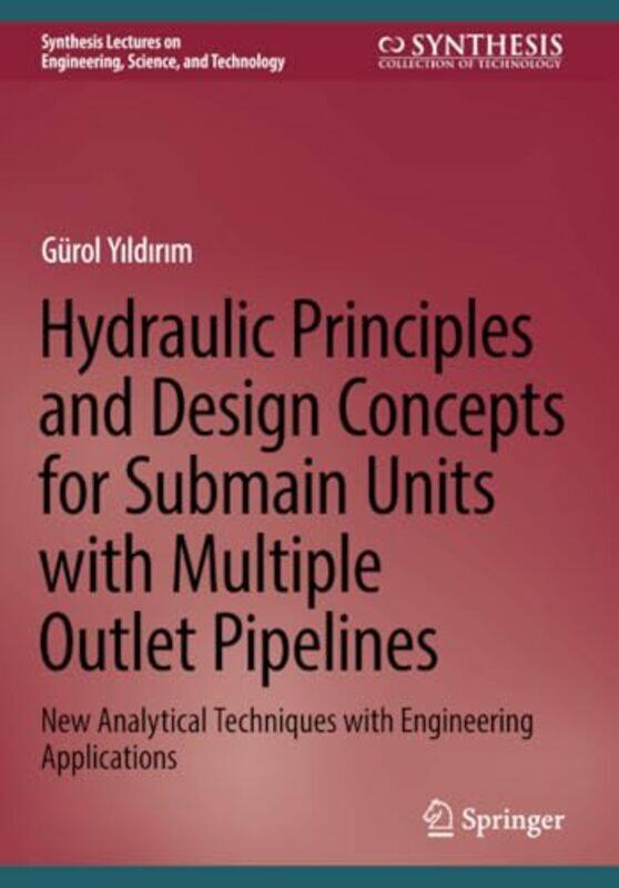 

Hydraulic Principles and Design Concepts for Submain Units with Multiple Outlet Pipelines by Gurol Yildirim -Paperback