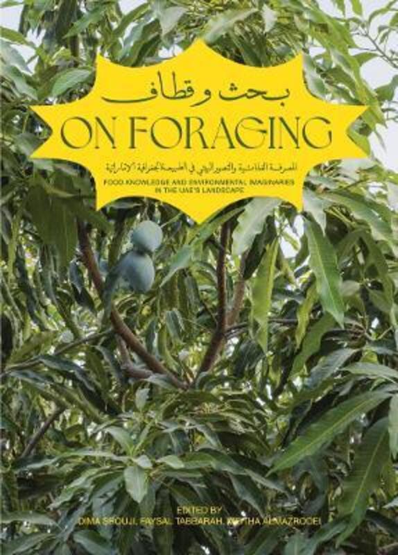 On Foraging - Food knowledge and Environmental Imaginaries in the UAE's landscape,Paperback, By:Srouji, Dima - Almazrooei, Meitha - Tabbarah, Faysal