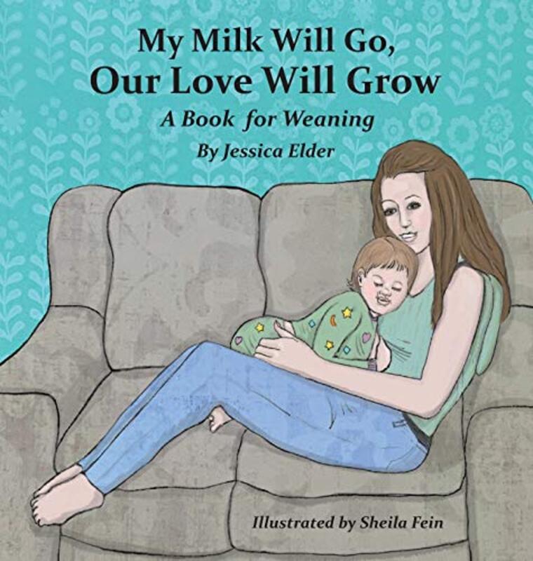 My Milk Will Go, Our Love Will Grow: A Book for Weaning , Hardcover by Elder, Jessica - Fein, Sheila