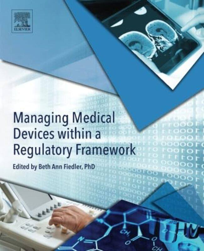 

Managing Medical Devices within a Regulatory Framework by Beth Ann Independent Author, Researcher, USA Fiedler-Paperback