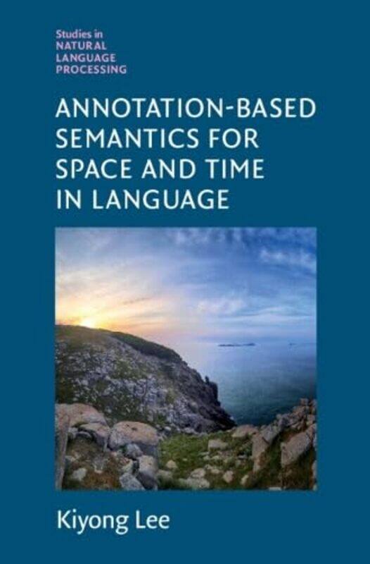 

AnnotationBased Semantics for Space and Time in Language by Katharine Stephen Perse Foundation UK RadiceProfessor Roland King's College London UK Maye