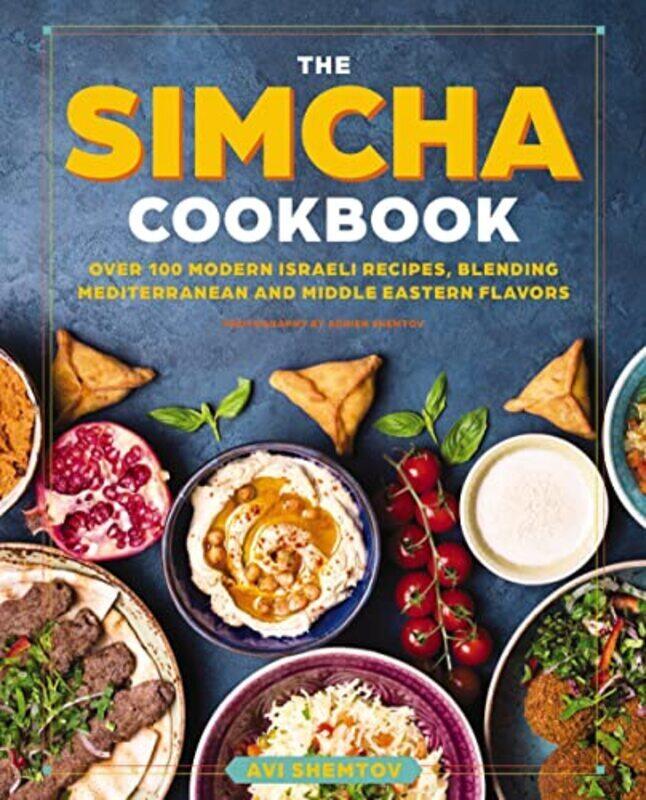 

The Simcha Cookbook Over 100 Modern Israeli Recipes Blending Mediterranean And Middle Eastern Food By Shemtov Avi Hardcover