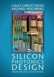 Silicon Photonics Design: From Devices to Systems,Hardcover, By:Chrostowski, Lukas (University of British Columbia, Vancouver) - Hochberg, Michael