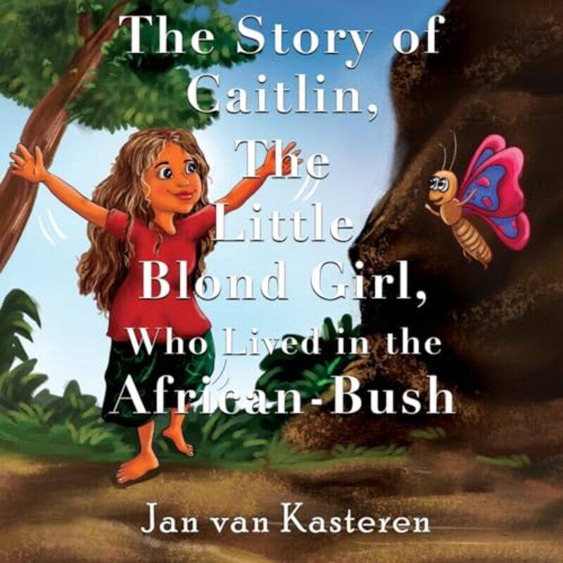 

The Story of Caitlin The Little Blond Girl Who Lived in the AfricanBush by Jan van Kasteren-Paperback