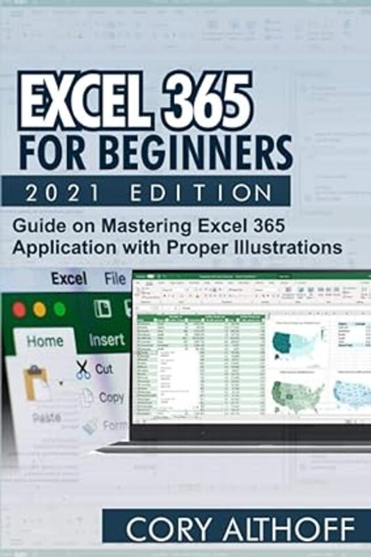 Excel 365 For Beginners 2021 Edition Guide On Mastering Excel 365 Application With Proper Illustrat