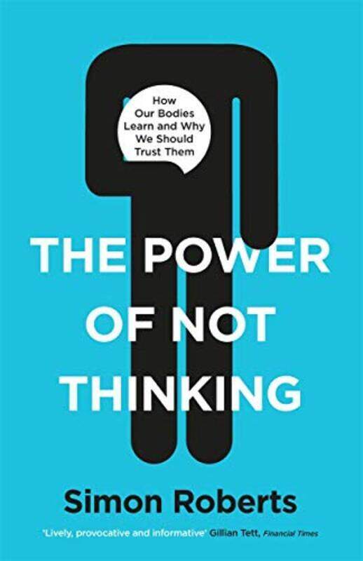 

Power of Not Thinking, The: How Our Bodies Learn and Why We Should Trust Them,Paperback,By:Dr Simon Roberts