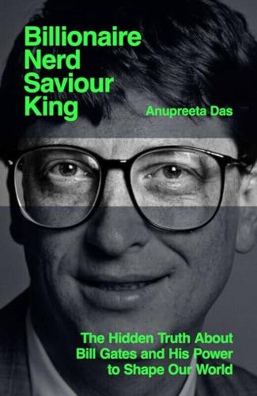 

Billionaire Nerd Saviour King The Hidden Truth About Bill Gates And His Power To Shape Our World By Das, Anupreeta -Hardcover