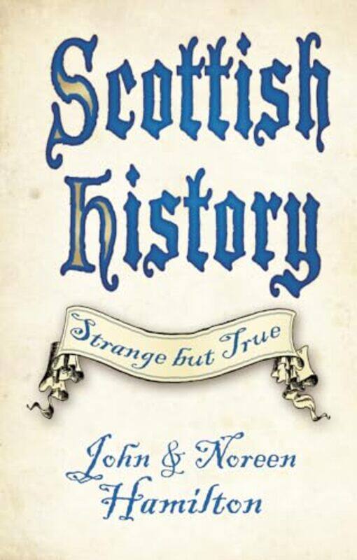 

Scottish History Strange but True by John and Noreen Hamilton-Paperback