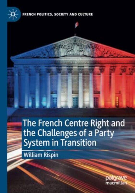 

The French Centre Right and the Challenges of a Party System in Transition by William Rispin-Paperback