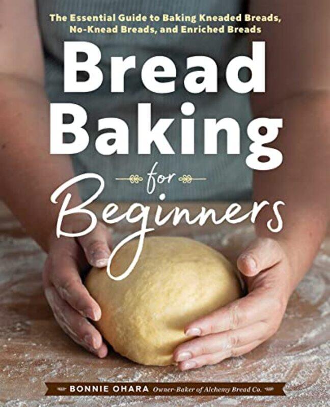 

Bread Baking for Beginners: The Essential Guide to Baking Kneaded Breads, No-Knead Breads, and Enric,Hardcover,by:Ohara, Bonnie