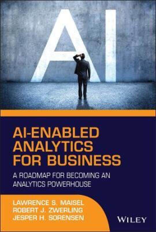 

AI-Enabled Analytics for Business - A Roadmap for Becoming an Analytics Powerhouse,Hardcover,ByMaisel, LS