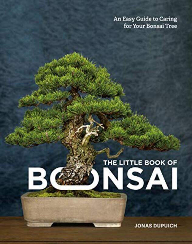 

The Little Book Of Bonsai An Easy Guide To Caring For Your Bonsai Tree By Dupuich, Jonas Hardcover