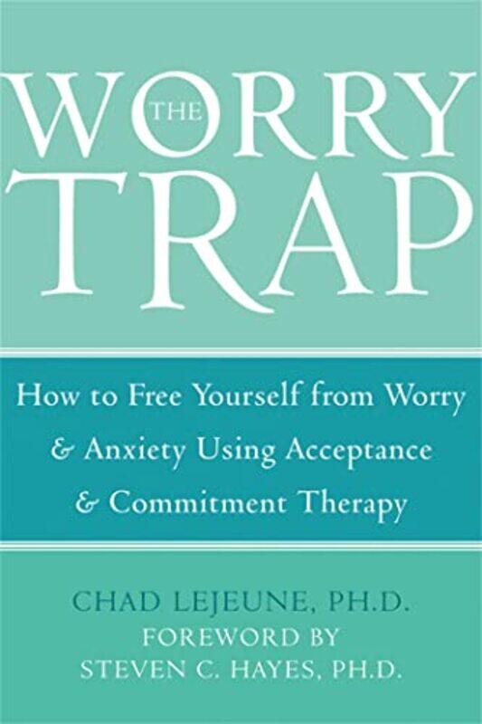 

The Worry Trap How To Free Yourself From Worry and Anxiety Using Acceptance And Commitment Therapy by Lejeune, Chad..Paperback