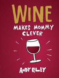 WINE MAKES MOMMY CLEVER, Hardcover Book, By: ANDY RILEY